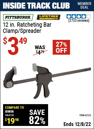 Inside Track Club members can buy the PITTSBURGH 12 in. Ratcheting Bar Clamp/Spreader (Item 62123) for $3.49, valid through 12/8/2022.