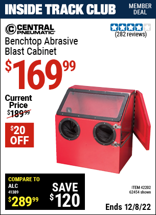 Inside Track Club members can buy the CENTRAL PNEUMATIC Benchtop Blast Cabinet (Item 62454/42202) for $169.99, valid through 12/8/2022.
