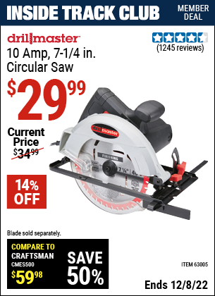 Inside Track Club members can buy the DRILL MASTER 7-1/4 in. 10 Amp Circular Saw (Item 63005) for $29.99, valid through 12/8/2022.