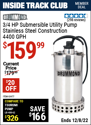 Inside Track Club members can buy the DRUMMOND 3/4 HP Submersible Utility Pump Stainless Steel Construction 4400 GPH (Item 63477) for $159.99, valid through 12/8/2022.