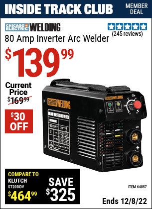 Inside Track Club members can buy the CHICAGO ELECTRIC 80 Amp Inverter Arc Welder (Item 64057) for $139.99, valid through 12/8/2022.