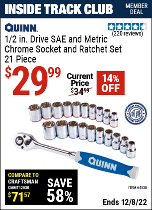 Inside Track Club members can buy the QUINN 1/2 in. Drive SAE & Metric Chrome Socket and Ratchet Set 21 Pc. (Item 64538) for $29.99, valid through 12/8/2022.