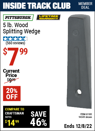 Inside Track Club members can buy the PITTSBURGH 5 Lb. Wood Splitting Wedge (Item 94349/61185) for $7.99, valid through 12/8/2022.