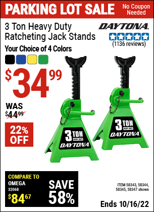 Buy the DAYTONA 3 ton Heavy Duty Ratcheting Jack Stands (Item 58343/58344/58345/58347) for $34.99, valid through 10/16/2022.