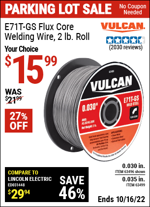 Buy the VULCAN 0.030 in. E71T-GS Flux Core Welding Wire 2.00 lb. Roll (Item 63496/63499) for $15.99, valid through 10/16/2022.