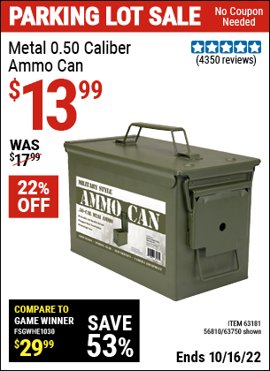 Buy the .50 Cal Metal Ammo Can (Item 63750/56810) for $13.99, valid through 10/16/2022.