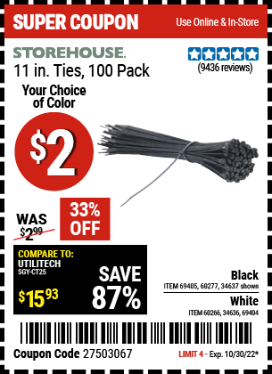 Buy the STOREHOUSE 11 in. Cable Ties 100 Pack (Item 34637/69405/60277/60266/34636/69404) for $2, valid through 10/30/2022.