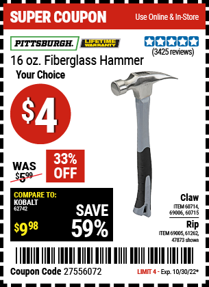 Buy the PITTSBURGH 16 oz. Fiberglass Rip Hammer (Item 47873/61262/60714/69006/60715) for $4, valid through 10/30/2022.