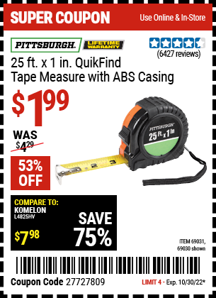 Buy the PITTSBURGH 25 ft. x 1 in. QuikFind Tape Measure with ABS Casing (Item 69030/69031) for $1.99, valid through 10/30/2022.