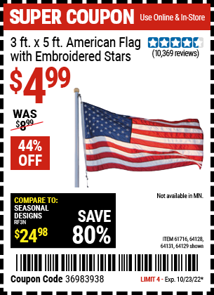 Buy the 3 Ft. X 5 Ft. American Flag With Embroidered Stars (Item 64129/61716/64128/64131) for $4.99, valid through 10/23/2022.