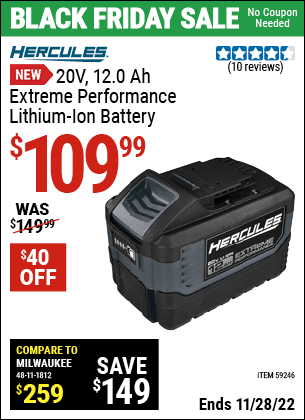 Buy the HERCULES 20V 12.0 Ah Extreme Performance Lithium-Ion Battery (Item 59246) for $109.99, valid through 11/28/2022.