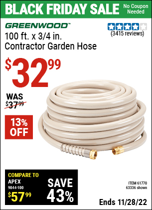Buy the GREENWOOD 3/4 in. x 100 ft. Commercial Duty Garden Hose (Item 63336/61770) for $32.99, valid through 11/28/2022.