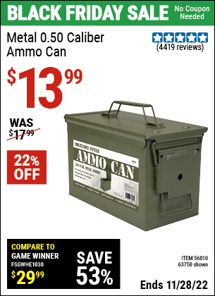 Buy the .50 Cal Metal Ammo Can (Item 63750/56810) for $13.99, valid through 11/28/2022.