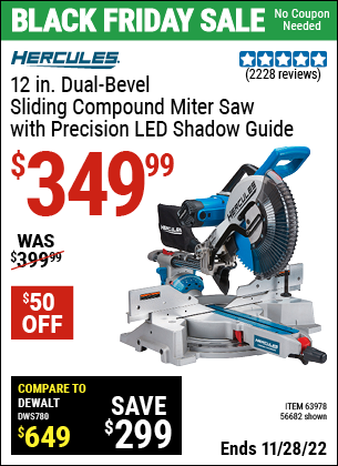 Buy the HERCULES 12 in. Dual-Bevel Sliding Compound Miter Saw with Precision LED Shadow Guide (Item 63978/63978) for $349.99, valid through 11/28/2022.