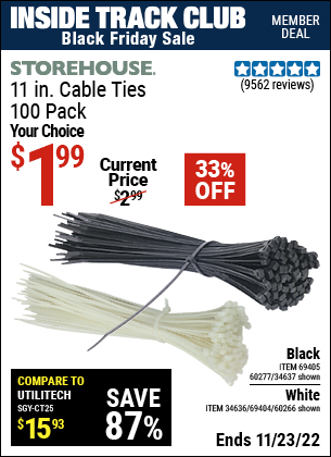 Inside Track Club members can buy the STOREHOUSE 11 in. Cable Ties 100 Pack (Item 34637/69405/60277/60266/34636/69404) for $1.99, valid through 11/23/2022.