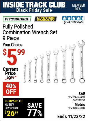 Inside Track Club members can buy the PITTSBURGH Fully Polished SAE Combination Wrench Set 9 Pc. (Item 42304/69043/63282/42305/69044) for $5.99, valid through 11/23/2022.
