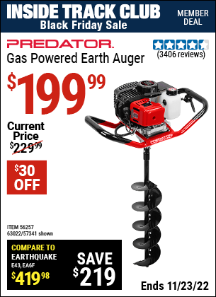 Inside Track Club members can buy the PREDATOR Gas Powered Earth Auger (Item 56257/57341/63022) for $199.99, valid through 11/23/2022.