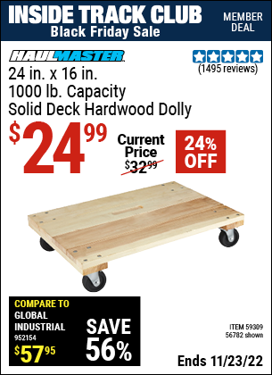 Inside Track Club members can buy the HAUL-MASTER 24 In. X 16 In. 1000 Lbs. Capacity Solid Deck Hardwood Dolly (Item 56782/59309) for $24.99, valid through 11/23/2022.