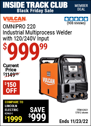 Inside Track Club members can buy the VULCAN OmniPro 220 Industrial Multiprocess Welder With 120/240 Volt Input (Item 57812/63621) for $999.99, valid through 11/23/2022.