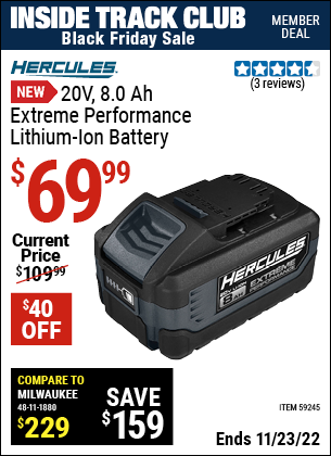 Inside Track Club members can buy the HERCULES 20V 8.0 Ah Extreme Performance Lithium-Ion Battery (Item 59245) for $69.99, valid through 11/23/2022.