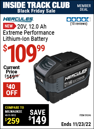 Inside Track Club members can buy the HERCULES 20V 12.0 Ah Extreme Performance Lithium-Ion Battery (Item 59246) for $109.99, valid through 11/23/2022.