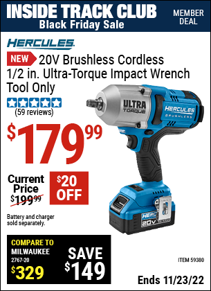 Inside Track Club members can buy the HERCULES 20V Brushless Cordless 1/2 in. Ultra Torque Impact Wrench (Item 59380) for $179.99, valid through 11/23/2022.