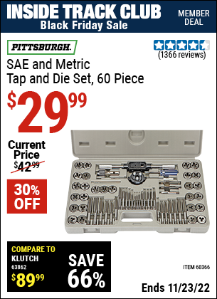 Inside Track Club members can buy the PITTSBURGH SAE & Metric Tap and Die Set 60 Pc. (Item 60366) for $29.99, valid through 11/23/2022.