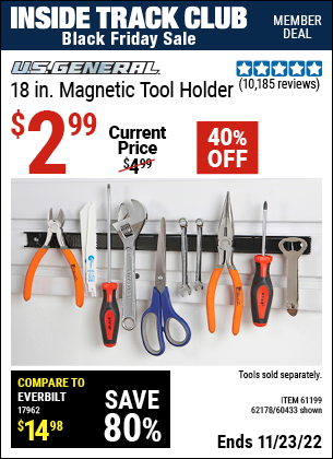 Inside Track Club members can buy the U.S. GENERAL 18 in. Magnetic Tool Holder (Item 60433/61199/62178) for $2.99, valid through 11/23/2022.