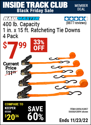 Inside Track Club members can buy the HAUL-MASTER 1 In. X 15 Ft. Ratcheting Tie Downs 4 Pk (Item 63094/63056/63057/56668) for $7.99, valid through 11/23/2022.