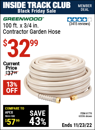Inside Track Club members can buy the GREENWOOD 3/4 in. x 100 ft. Commercial Duty Garden Hose (Item 63336/61770) for $32.99, valid through 11/23/2022.