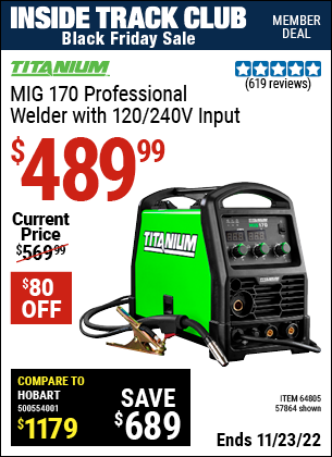 Inside Track Club members can buy the TITANIUM MIG 170 Professional Welder with 120/240 Volt Input (Item 64805/57864) for $489.99, valid through 11/23/2022.