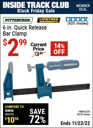 Inside Track Club members can buy the PITTSBURGH 6 in. Quick Release Bar Clamp (Item 96210/62239) for $2.99, valid through 11/23/2022.
