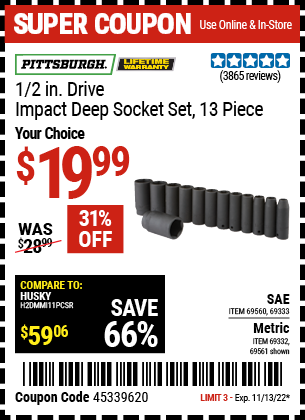 Buy the PITTSBURGH 1/2 in. Drive SAE Impact Deep Socket Set 13 Pc. (Item 69560/69333/69561/69332) for $19.99, valid through 11/13/22.