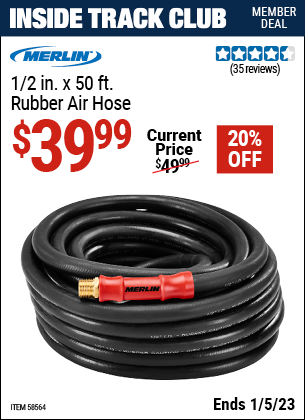 Inside Track Club members can buy the MERLIN 1/2 in. x 50 ft. Rubber Air Hose (Item 58564) for $39.99, valid through 1/5/2023.
