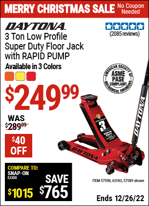 Buy the DAYTONA 3 Ton Low Profile Super Duty Rapid Pump Floor Jack (Item 57589/57590/63183) for $249.99, valid through 12/26/2022.