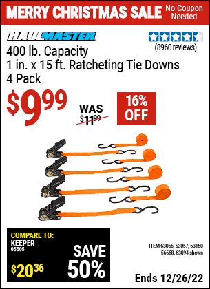 Buy the HAUL-MASTER 1 In. X 15 Ft. Ratcheting Tie Downs 4 Pk (Item 63094/63056/63057/63150/56668) for $9.99, valid through 12/26/2022.