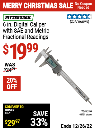 Buy the PITTSBURGH 6 in. Digital Caliper with SAE and Metric Fractional Readings (Item 63731/62569) for $19.99, valid through 12/26/2022.