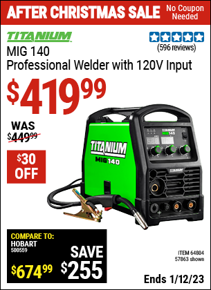 Buy the TITANIUM MIG 140 Professional Welder with 120 Volt Input (Item 57863/64804) for $419.99, valid through 1/12/2023.