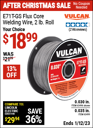 Buy the VULCAN 0.030 in. E71T-GS Flux Core Welding Wire 2.00 lb. Roll (Item 63496/63499) for $18.99, valid through 1/12/2023.