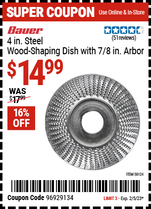Buy the BAUER 4 in. Steel Wood-Shaping Dish with 7/8 in. Arbor (Item 58124) for $14.99, valid through 2/5/2023.