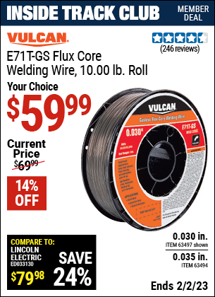 Inside Track Club members can buy the VULCAN 0.035 in. E71T-GS Flux Core Welding Wire 10.00 lb. Roll (Item 63494/63497) for $59.99, valid through 2/2/2023.