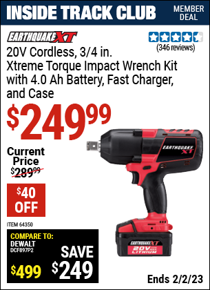 Inside Track Club members can buy the EARTHQUAKE XT 20V Max Lithium 3/4 in. Cordless Xtreme Torque Impact Wrench Kit (Item 64350) for $249.99, valid through 2/2/2023.