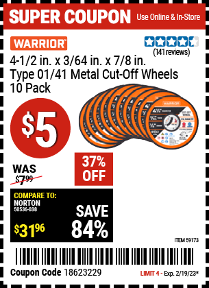 Buy the WARRIOR 4-1/2 in. x 3/64 in. x 7/8 in. Type 01/41 Metal Cut-off Wheel (Item 59173) for $5, valid through 2/19/2023.