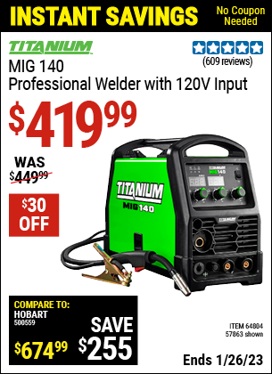 Buy the TITANIUM MIG 140 Professional Welder with 120 Volt Input (Item 57863/64804) for $419.99, valid through 1/26/2023.