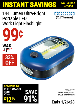 Buy the 144 Lumen Ultra Bright LED Portable Worklight/Flashlight (Item 63878/67227/62532/63601/63991/64005) for $0.99, valid through 1/26/2023.
