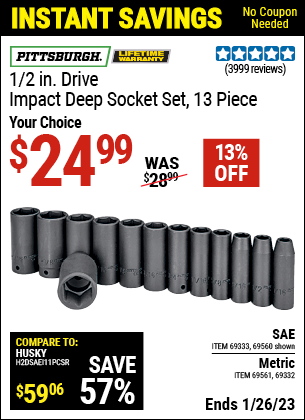 Buy the PITTSBURGH 1/2 in. Drive SAE Impact Deep Socket Set 13 Pc. (Item 69560/69333/69561/69332) for $24.99, valid through 1/26/2023.
