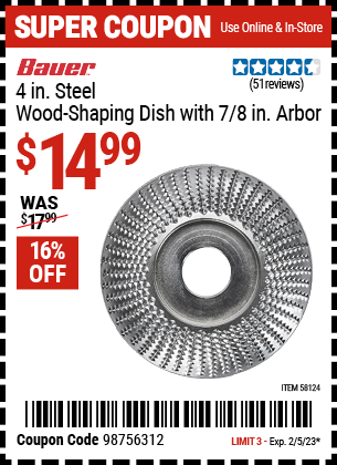 Buy the BAUER 4 in. Steel Wood-Shaping Dish with 7/8 in. Arbor (Item 58124) for $14.99, valid through 2/5/23.