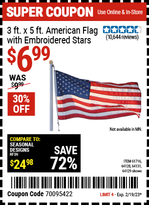 Buy the 3 Ft. X 5 Ft. American Flag With Embroidered Stars (Item 64129/61716/64128/64131) for $6.99, valid through 2/19/2023.