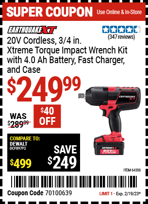 Buy the EARTHQUAKE XT 20V Max Lithium 3/4 in. Cordless Xtreme Torque Impact Wrench Kit (Item 64350) for $249.99, valid through 2/19/2023.