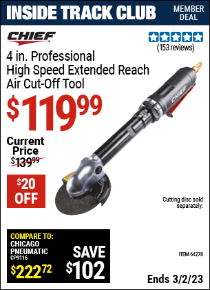 Inside Track Club members can buy the CHIEF 4 in. Professional High Speed Extended Reach Air Cut-Off Tool (Item 64278) for $119.99, valid through 3/2/2023.